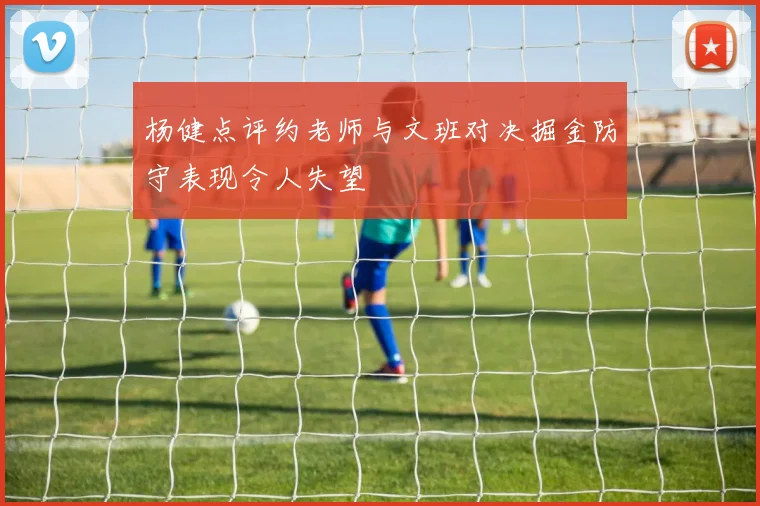 杨健点评约老师与文班对决掘金防守表现令人失望