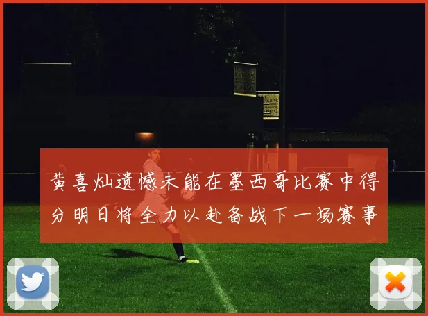 黄喜灿遗憾未能在墨西哥比赛中得分明日将全力以赴备战下一场赛事